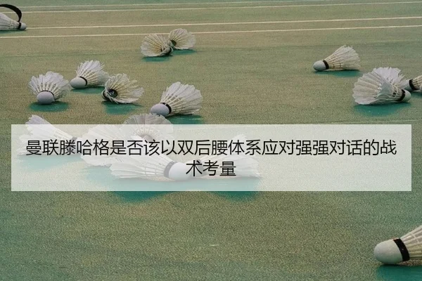 曼联滕哈格是否该以双后腰体系应对强强对话的战术考量